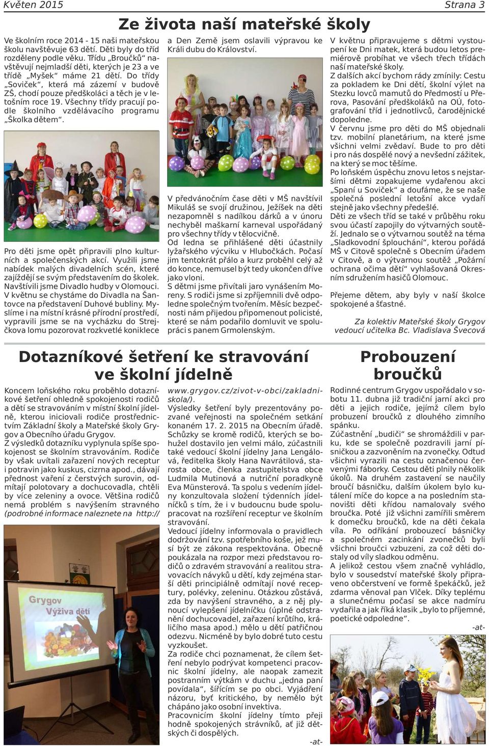 Všechny třídy pracují podle školního vzdělávacího programu Školka dětem. Pro děti jsme opět připravili plno kulturních a společenských akcí.