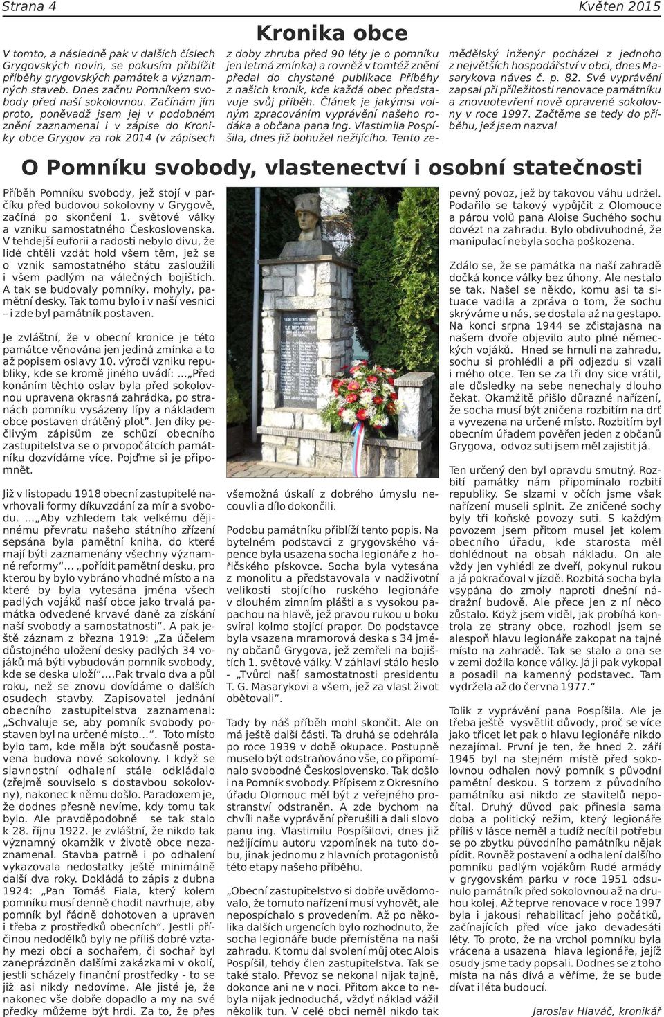Začínám jím proto, poněvadž jsem jej v podobném znění zaznamenal i v zápise do Kroniky obce Grygov za rok 2014 (v zápisech Příběh Pomníku svobody, jež stojí v parčíku před budovou sokolovny v