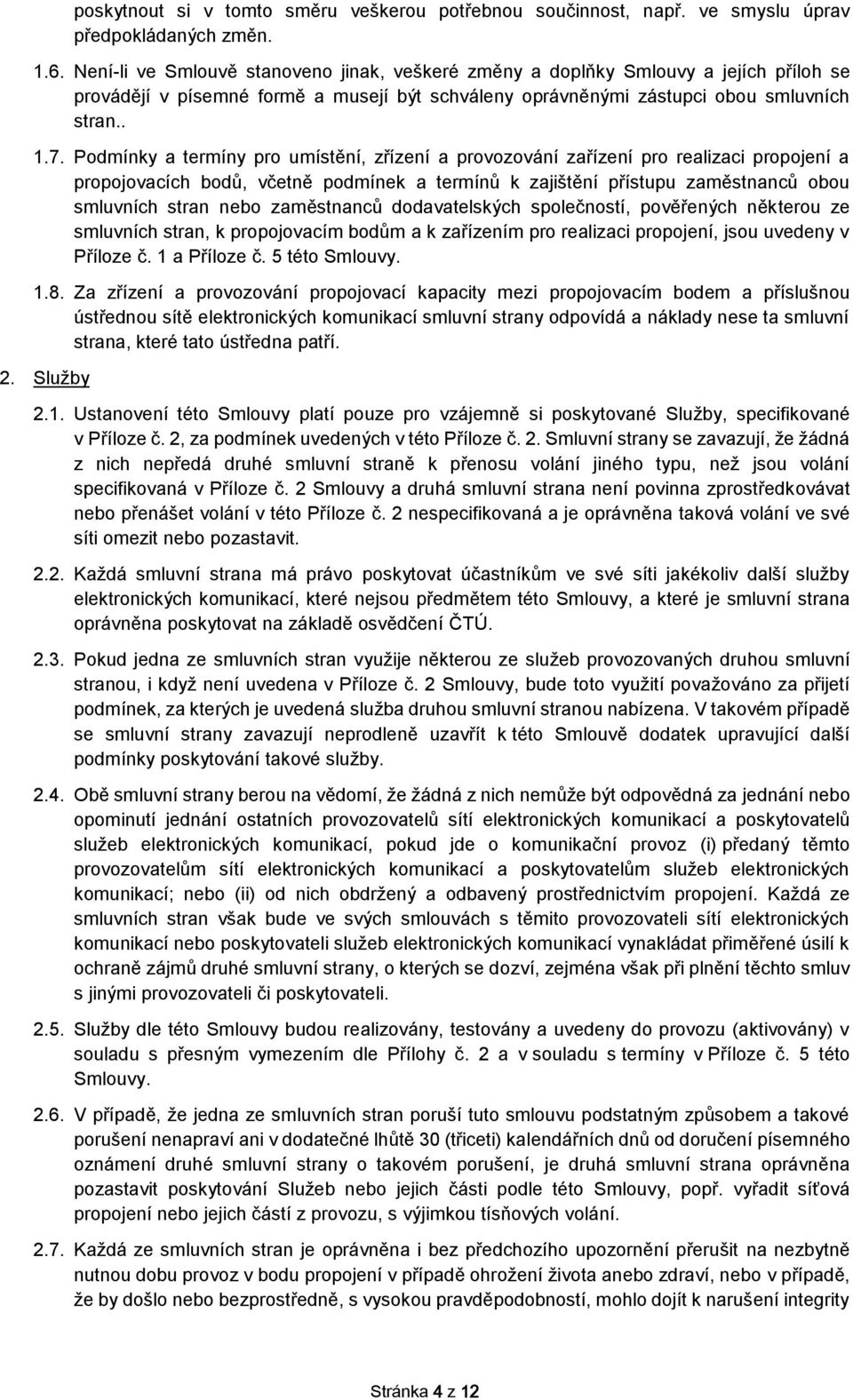 Podmínky a termíny pro umístění, zřízení a provozování zařízení pro realizaci propojení a propojovacích bodů, včetně podmínek a termínů k zajištění přístupu zaměstnanců obou smluvních stran nebo