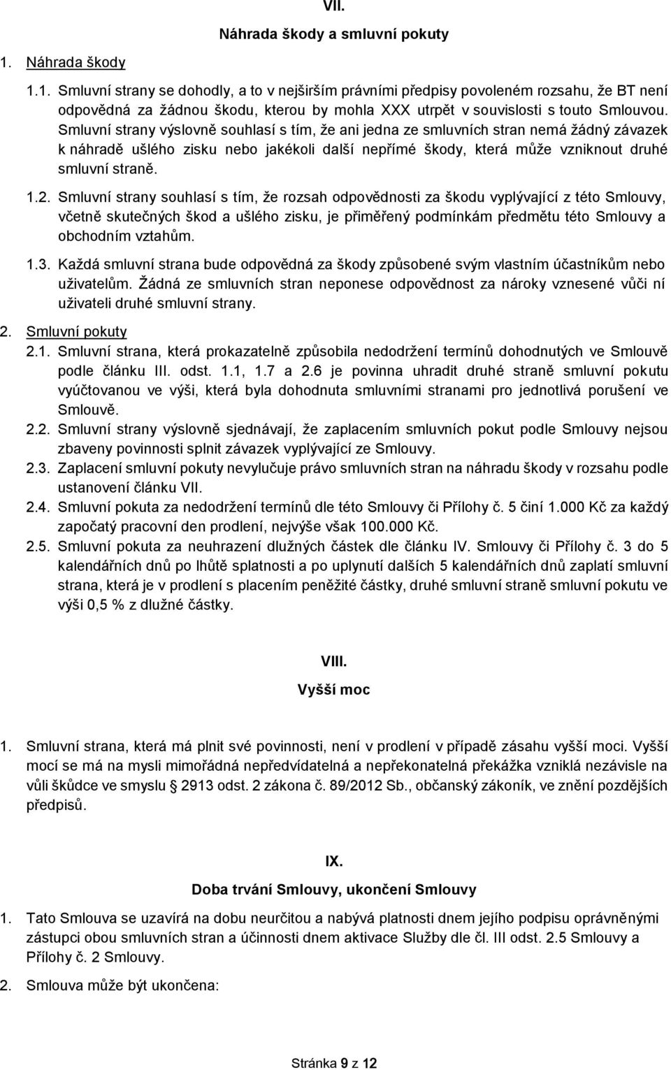 Smluvní strany výslovně souhlasí s tím, že ani jedna ze smluvních stran nemá žádný závazek k náhradě ušlého zisku nebo jakékoli další nepřímé škody, která může vzniknout druhé smluvní straně. 1.2.
