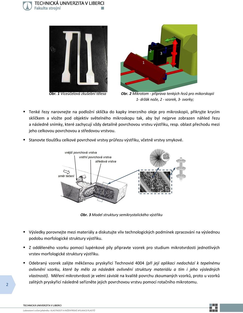 a vložte pod objektiv světelného mikroskopu tak, aby byl nejprve zobrazen náhled řezu a následně snímky, které zachycují vždy detailně povrchovou vrstvu výstřiku, resp.