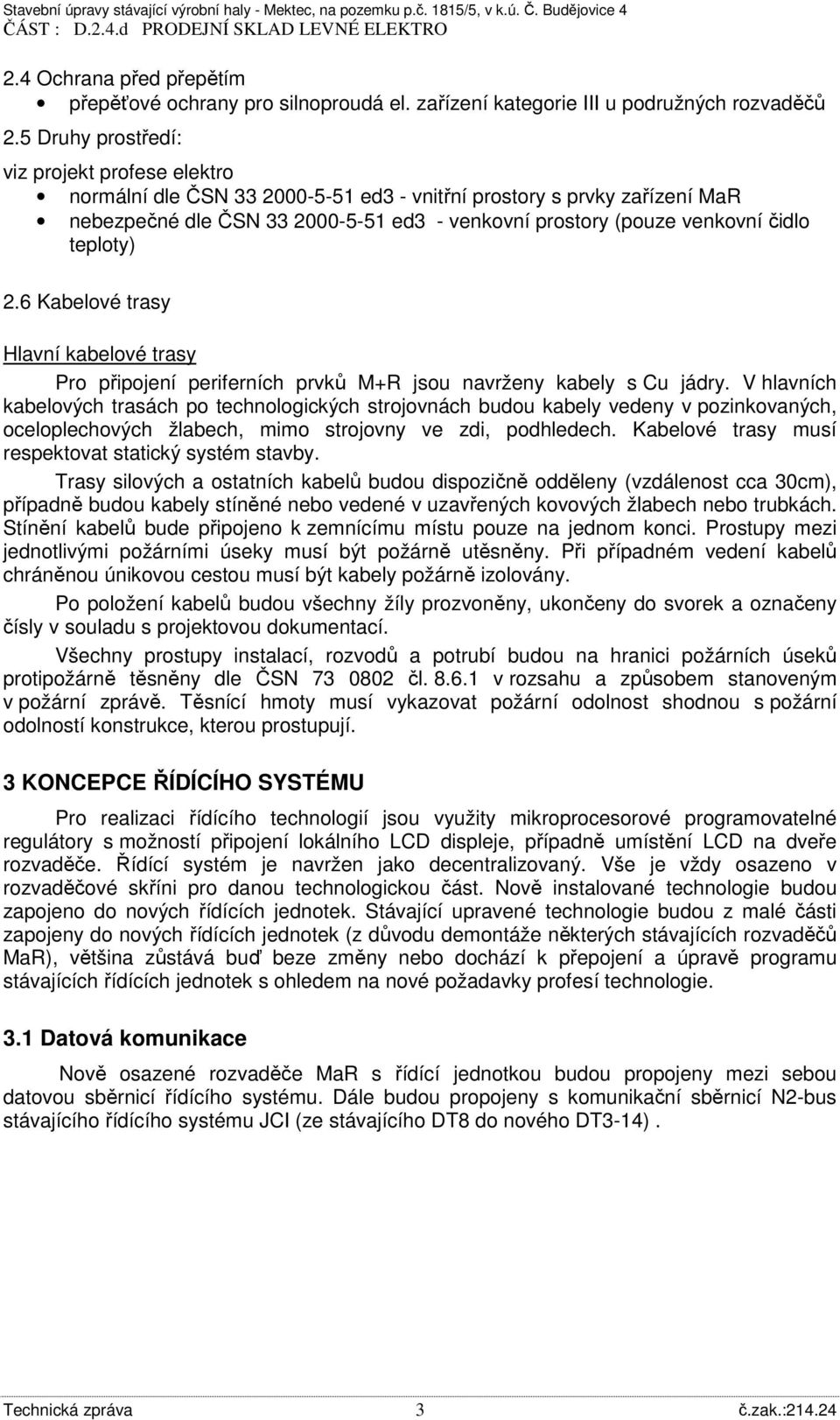 teploty) 2.6 Kabelové trasy Hlavní kabelové trasy Pro připojení periferních prvků M+R jsou navrženy kabely s Cu jádry.