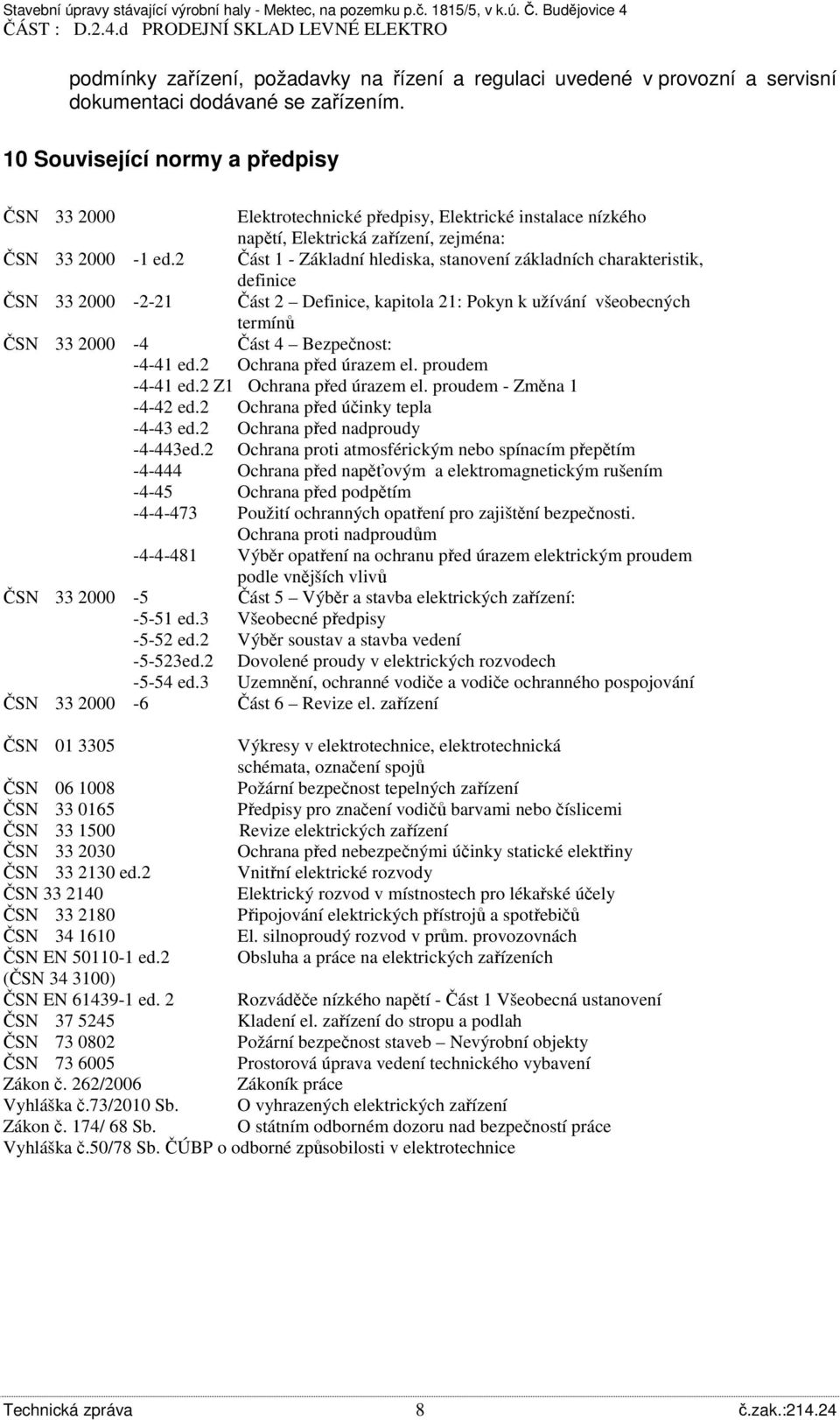 2 Část 1 - Základní hlediska, stanovení základních charakteristik, definice ČSN 33 2000-2-21 Část 2 Definice, kapitola 21: Pokyn k užívání všeobecných termínů ČSN 33 2000-4 Část 4 Bezpečnost: -4-41