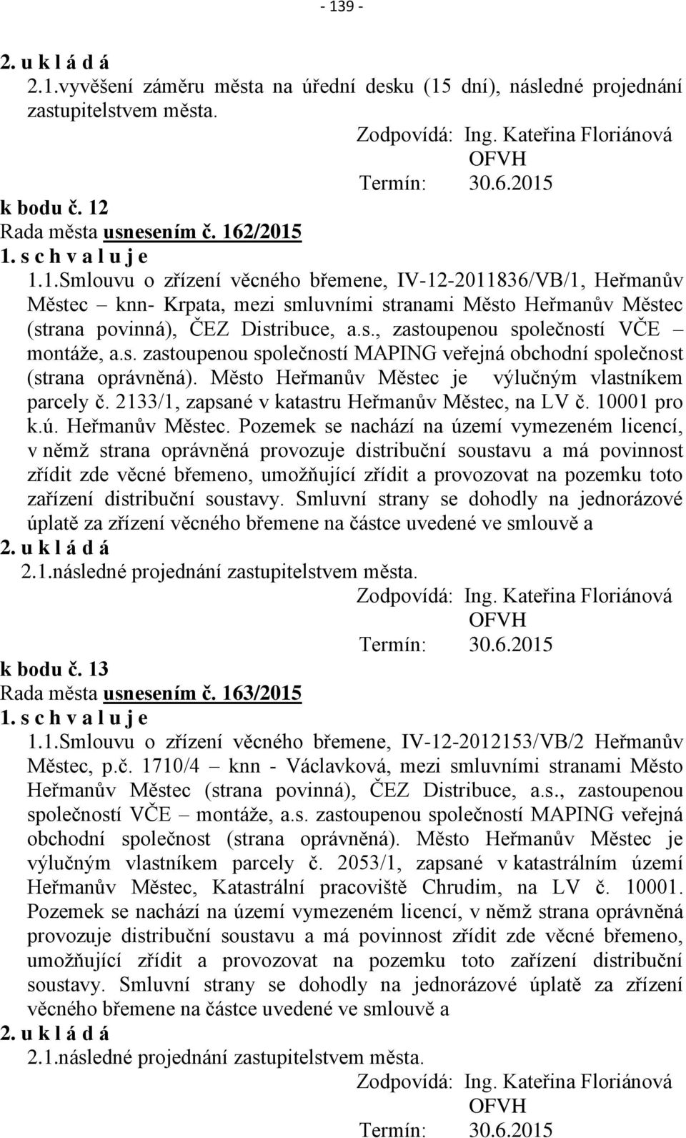 s. zastoupenou společností MAPING veřejná obchodní společnost (strana oprávněná). Město Heřmanův Městec je výlučným vlastníkem parcely č. 2133/1, zapsané v katastru Heřmanův Městec, na LV č.