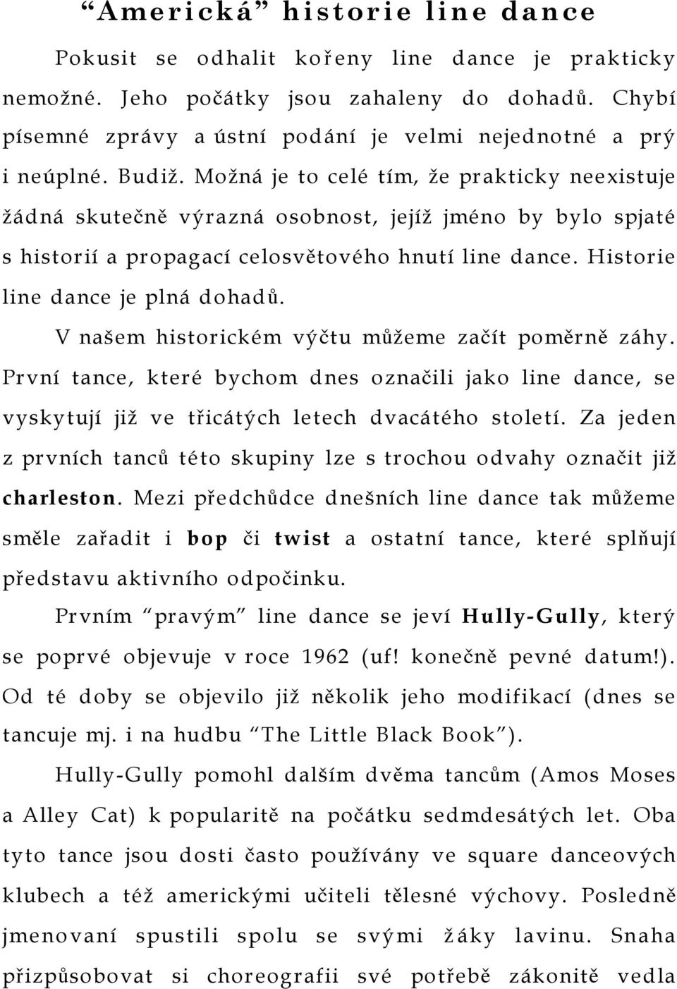 Historie line dance je plná dohadů. V našem historickém výčtu můžeme začít poměrně záhy.