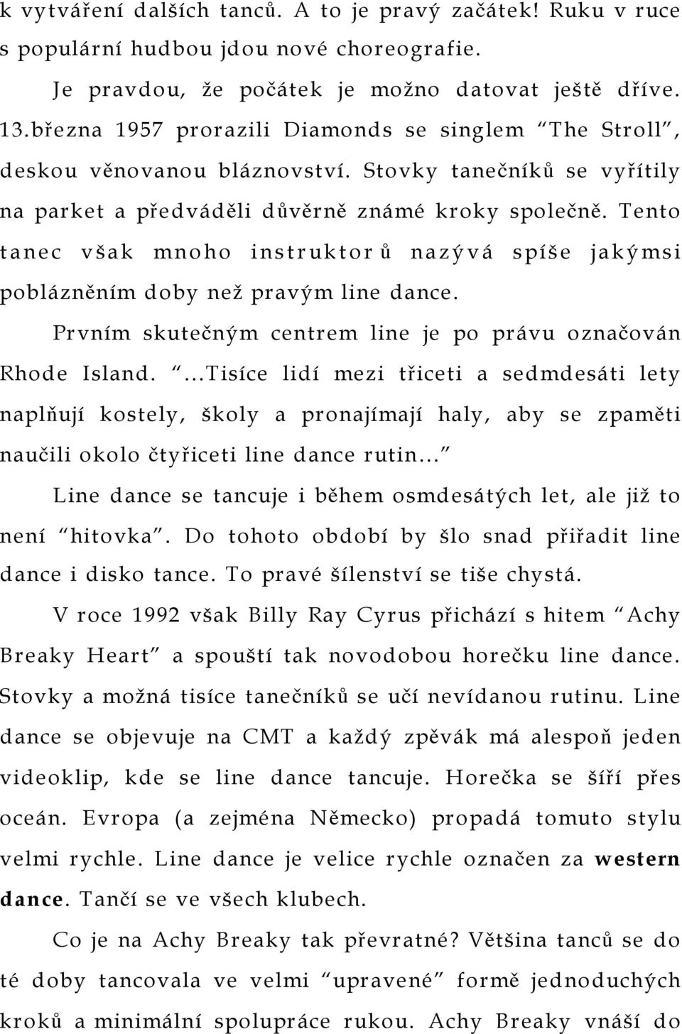 Tento tanec však mnoho instruktor ů nazývá spíše jakýmsi poblázněním doby než pravým line dance. Prvním skutečným centrem line je po právu označován Rhode Island.