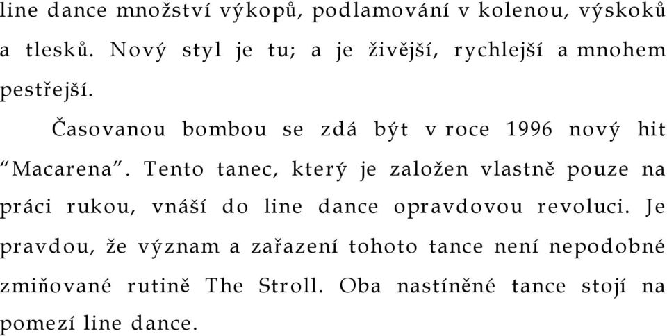 Časovanou bombou se zdá být v roce 1996 nový hit Macarena.