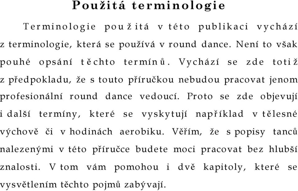 Vychází se zde toti ž z předpokladu, že s touto příručkou nebudou pracovat jenom profesionální round dance vedoucí.