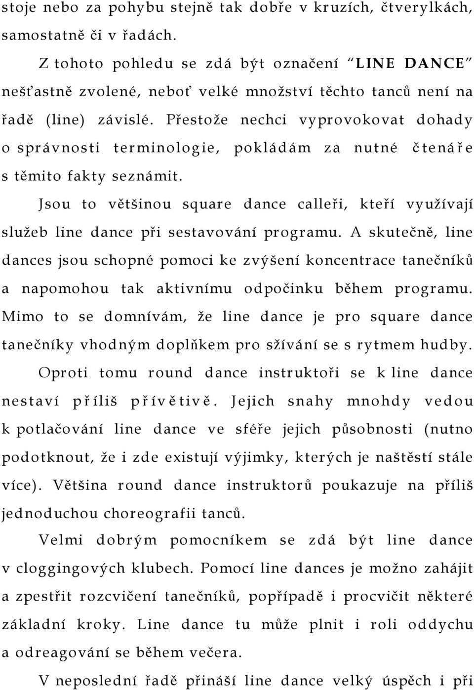 Přestože nechci vyprovokovat dohady o správnosti terminologie, pokládám za nutné č tenář e s těmito fakty seznámit.