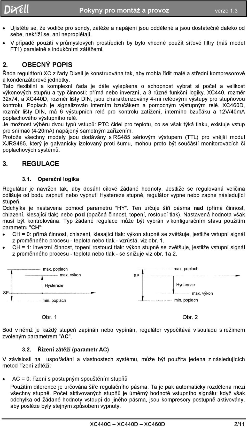 OBECNÝ POPIS Řada regulátorů XC z řady Dixell je konstruována tak, aby mohla řídit malé a střední kompresorové a kondenzátorové jednotky.