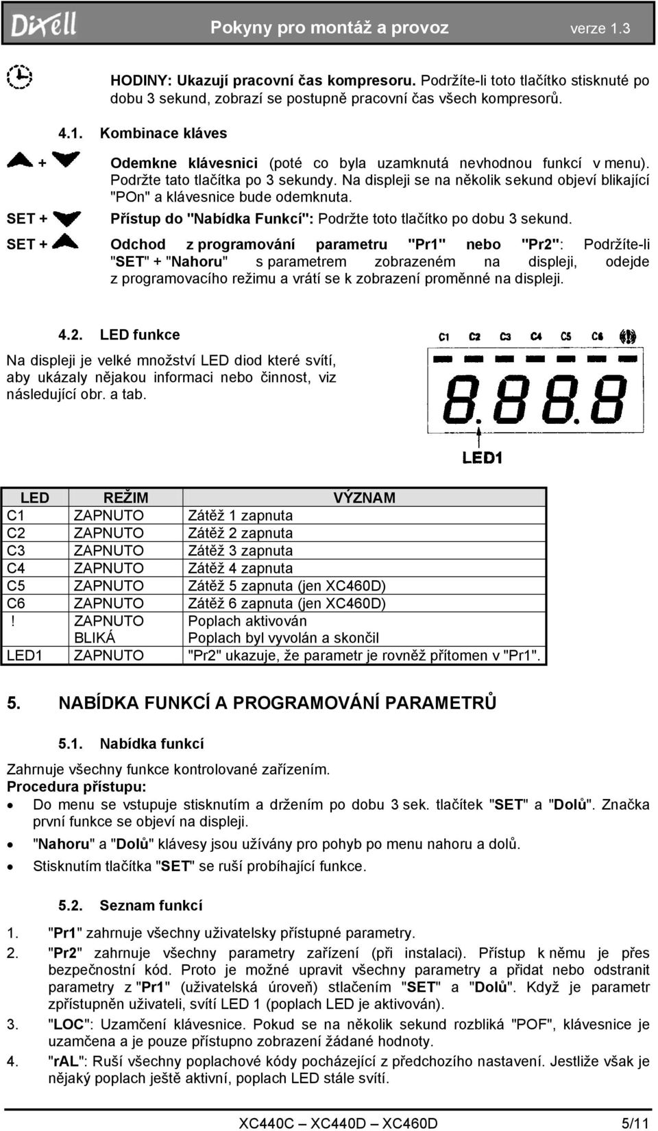 Na displeji se na několik sekund objeví blikající "POn" a klávesnice bude odemknuta. SET + Přístup do "Nabídka Funkcí": Podržte toto tlačítko po dobu 3 sekund.