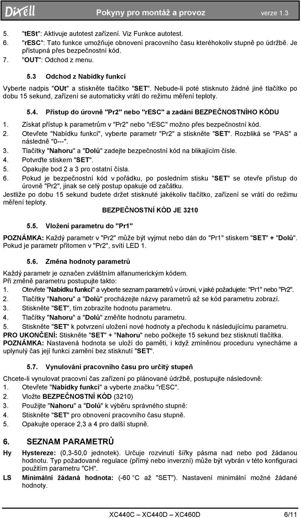 Nebude-li poté stisknuto žádné jiné tlačítko po dobu 15 sekund, zařízení se automaticky vrátí do režimu měření teploty. 5.4. Přístup do úrovně "Pr2" nebo "resc" a zadání BEZPEČNOSTNÍHO KÓDU 1.