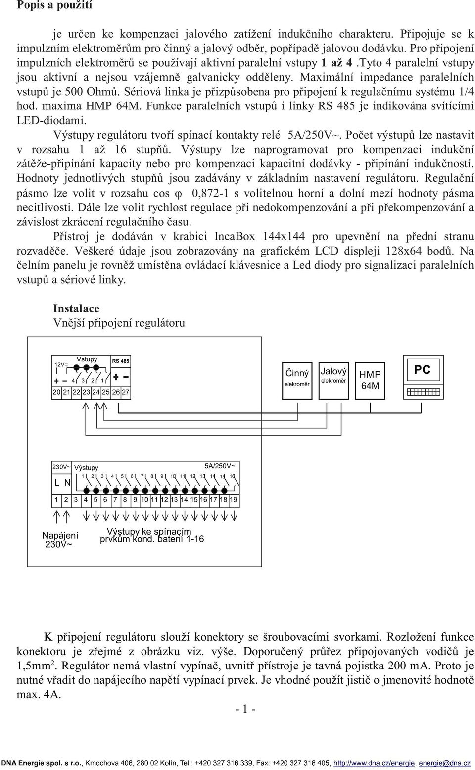 Maximální impedance paralelních vstupů je 500 Ohmů. Sériová linka je přizpůsobena pro připojení k regulačnímu systému 1/4 hod. maxima HMP 64M.