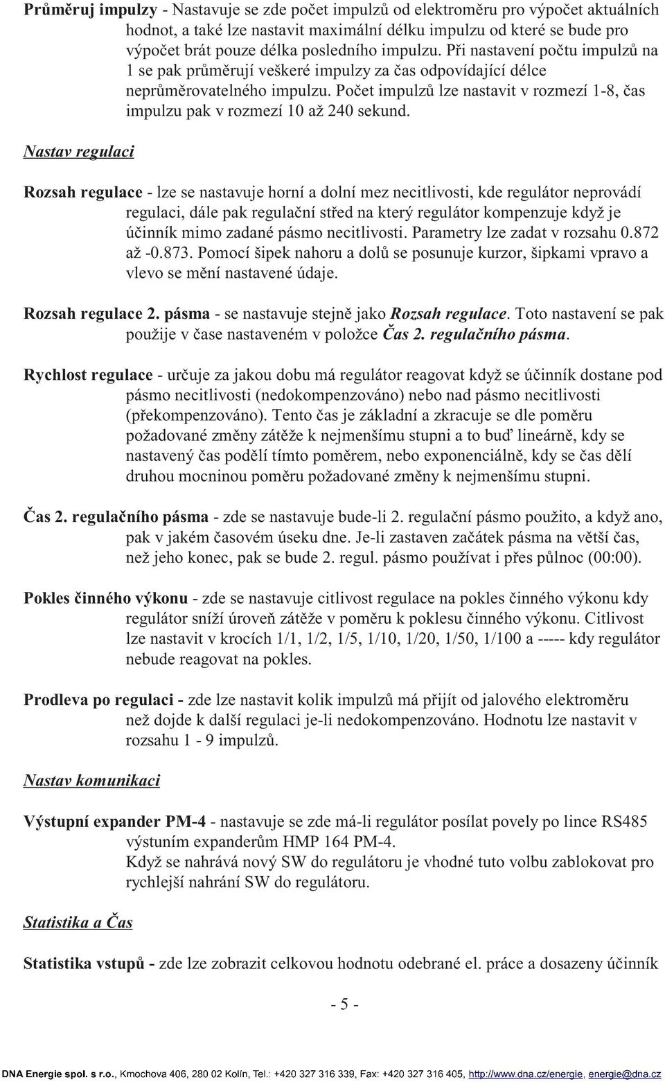 Počet impulzů lze nastavit v rozmezí 1-8, čas impulzu pak v rozmezí 10 až 240 sekund.