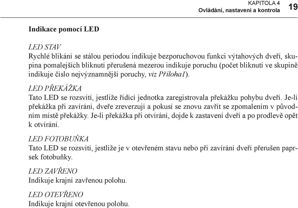 LED PŘEKÁŽKA Tato LED se rozsvítí, jestliže řídící jednotka zaregistrovala překážku pohybu dveří.