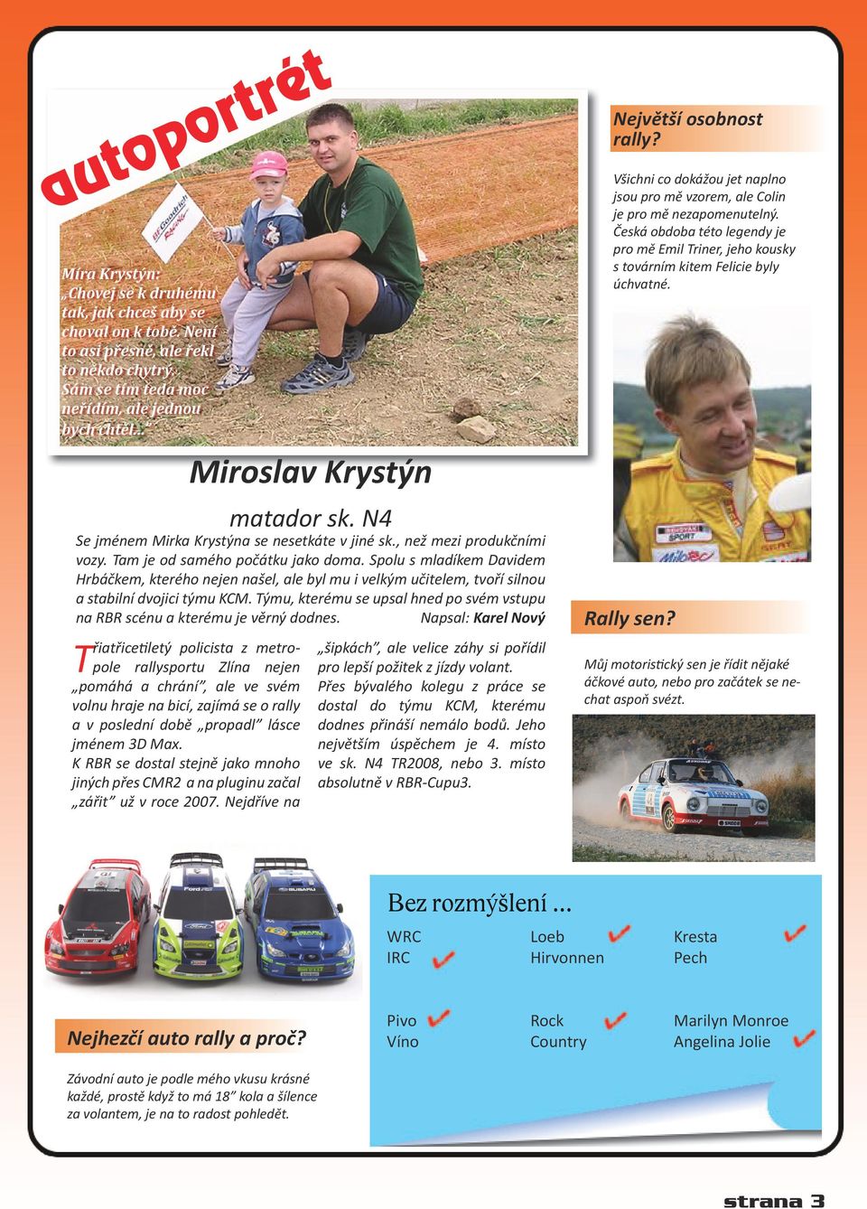 Spolu s mladíkem Davidem Hrbáčkem, kterého nejen našel, ale byl mu i velkým učitelem, tvoří silnou a stabilní dvojici týmu KCM.