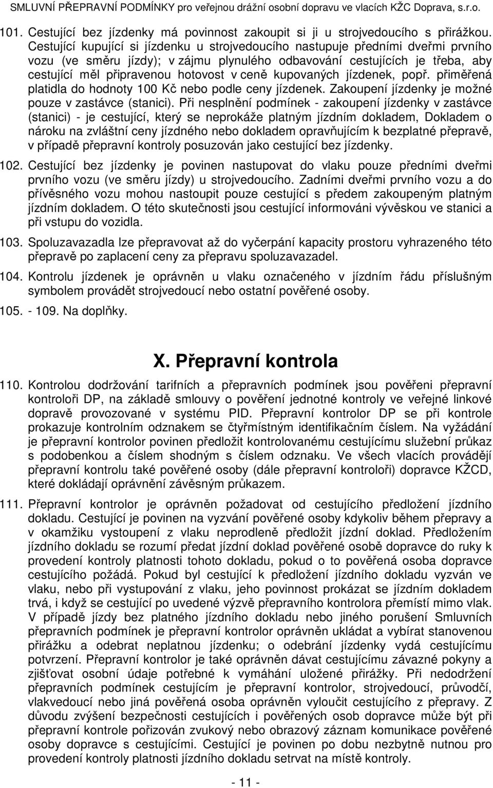 ceně kupovaných jízdenek, popř. přiměřená platidla do hodnoty 100 Kč nebo podle ceny jízdenek. Zakoupení jízdenky je možné pouze v zastávce (stanici).