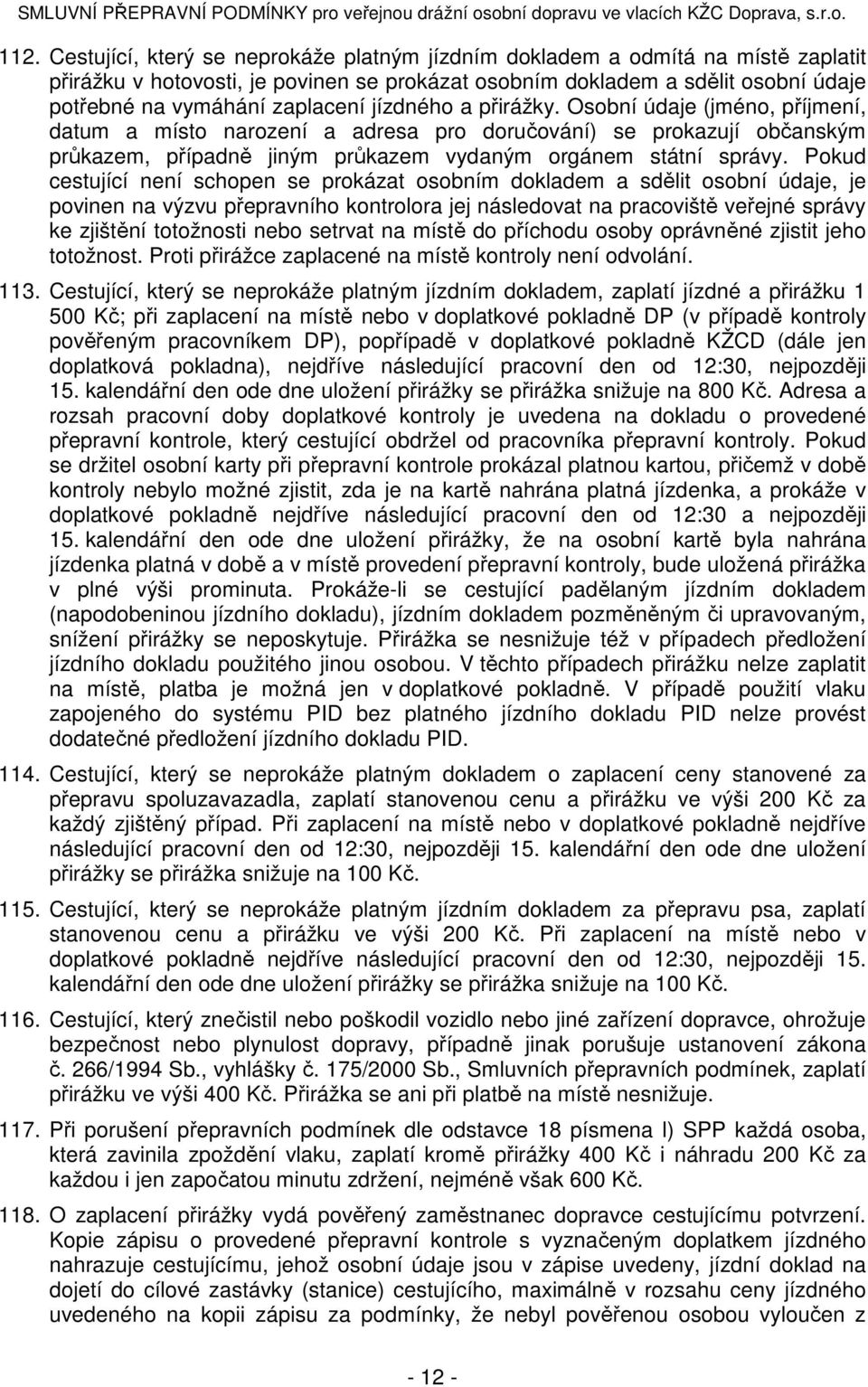 Pokud cestující není schopen se prokázat osobním dokladem a sdělit osobní údaje, je povinen na výzvu přepravního kontrolora jej následovat na pracoviště veřejné správy ke zjištění totožnosti nebo