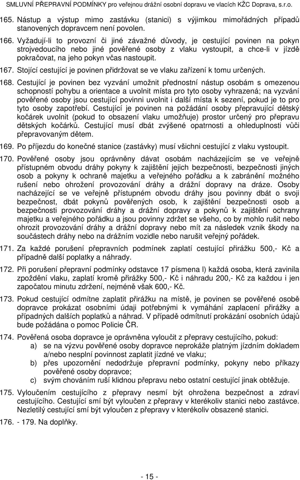 167. Stojící cestující je povinen přidržovat se ve vlaku zařízení k tomu určených. 168.