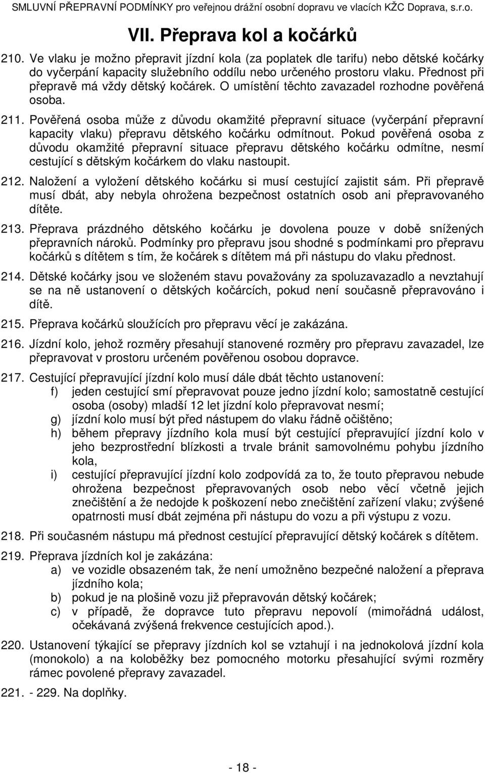 Pověřená osoba může z důvodu okamžité přepravní situace (vyčerpání přepravní kapacity vlaku) přepravu dětského kočárku odmítnout.