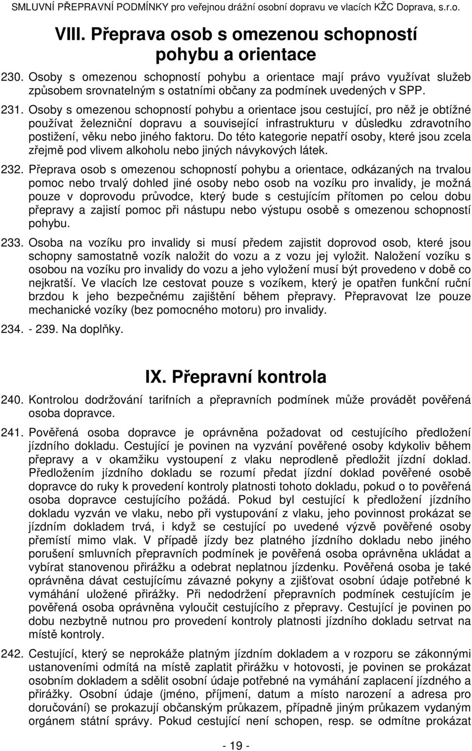 Osoby s omezenou schopností pohybu a orientace jsou cestující, pro něž je obtížné používat železniční dopravu a související infrastrukturu v důsledku zdravotního postižení, věku nebo jiného faktoru.