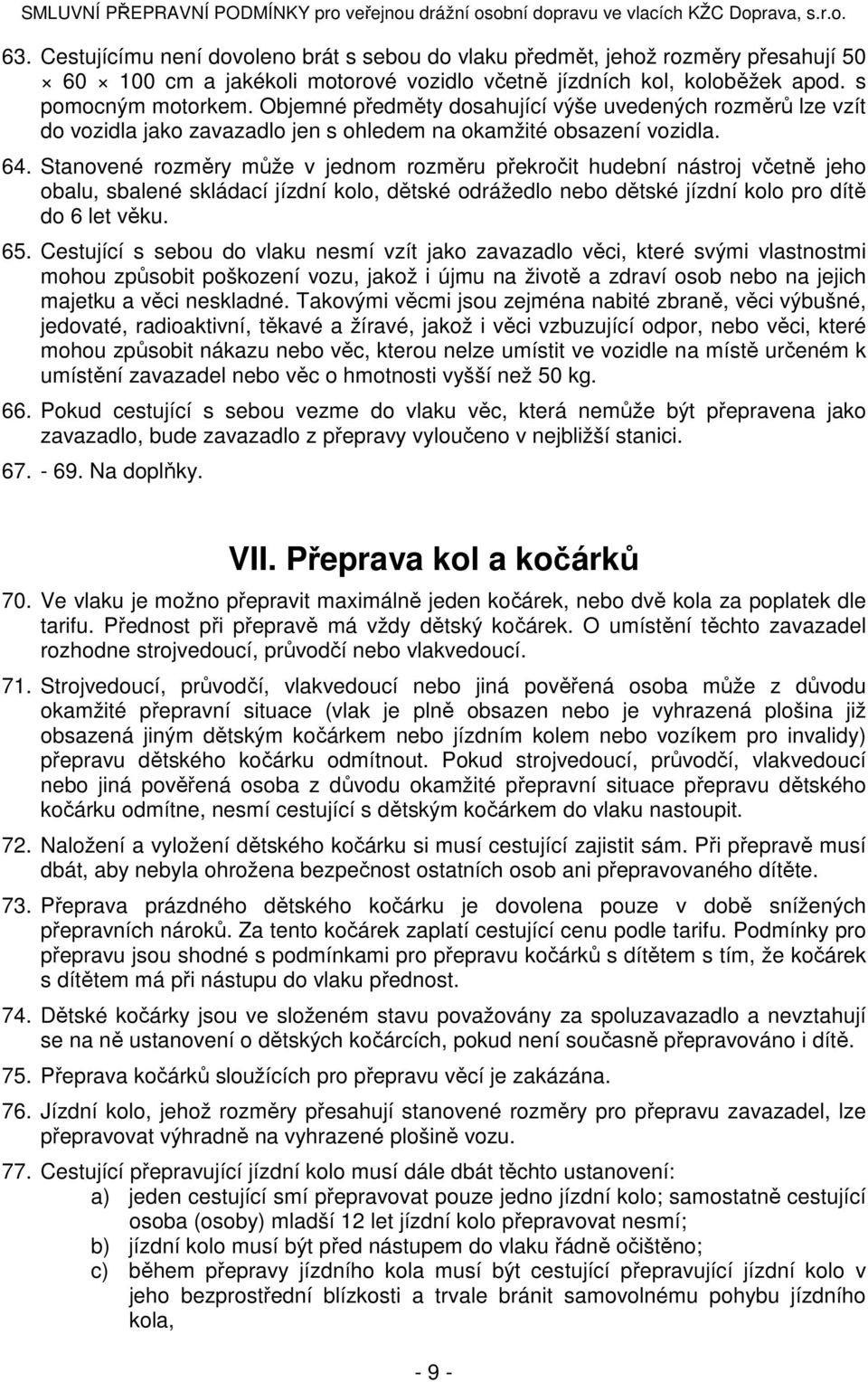 Stanovené rozměry může v jednom rozměru překročit hudební nástroj včetně jeho obalu, sbalené skládací jízdní kolo, dětské odrážedlo nebo dětské jízdní kolo pro dítě do 6 let věku. 65.