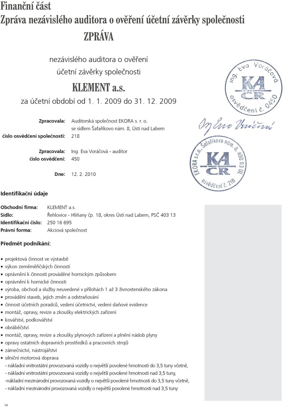 2. 2010 Identifikaèní údaje Obchodní firma: KLEMENT a.s. Sídlo: Øehlovice - Hliòany èp.