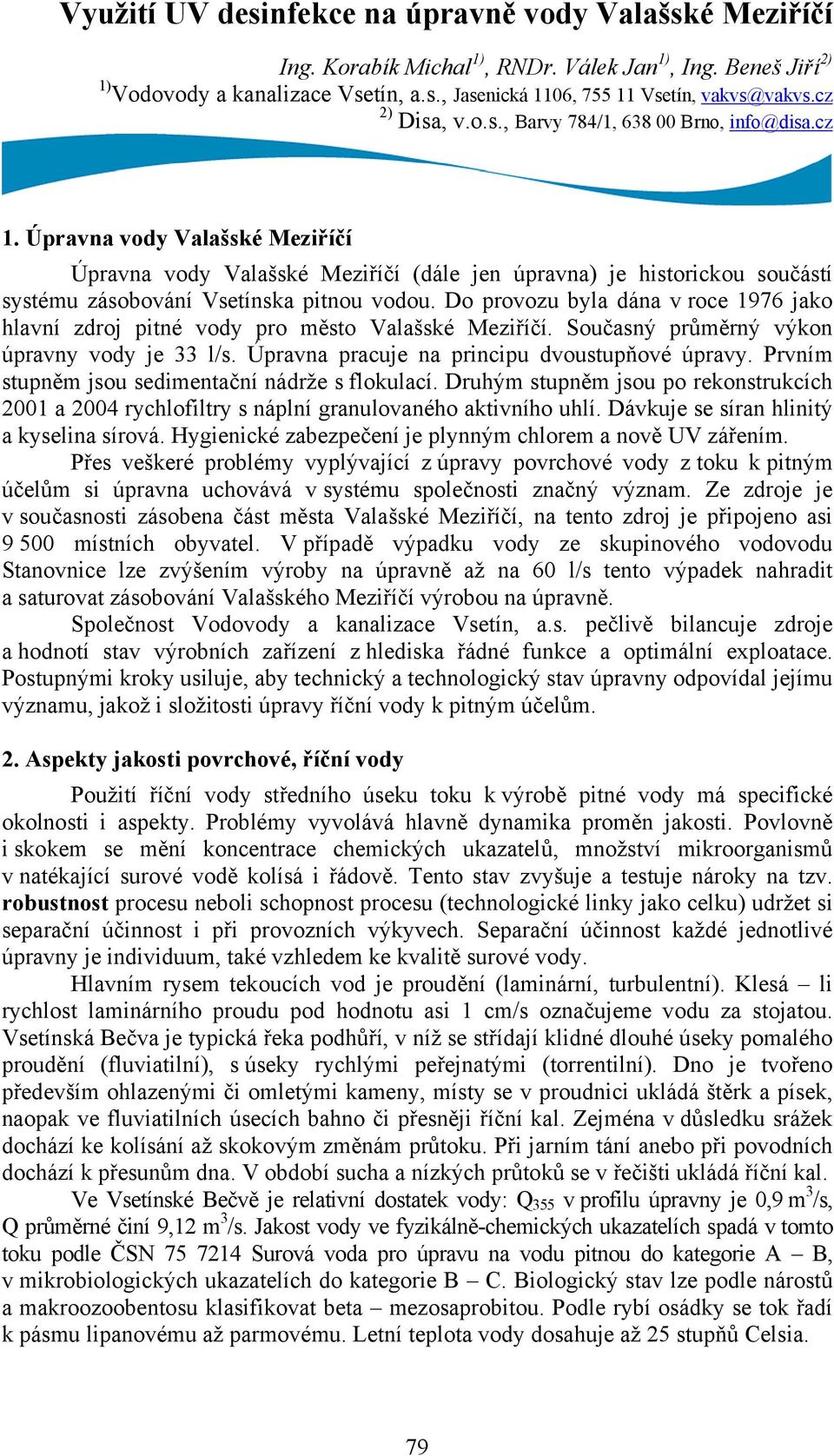 Úpravna vody Valašské Meziříčí Úpravna vody Valašské Meziříčí (dále jen úpravna) je historickou součástí systému zásobování Vsetínska pitnou vodou.