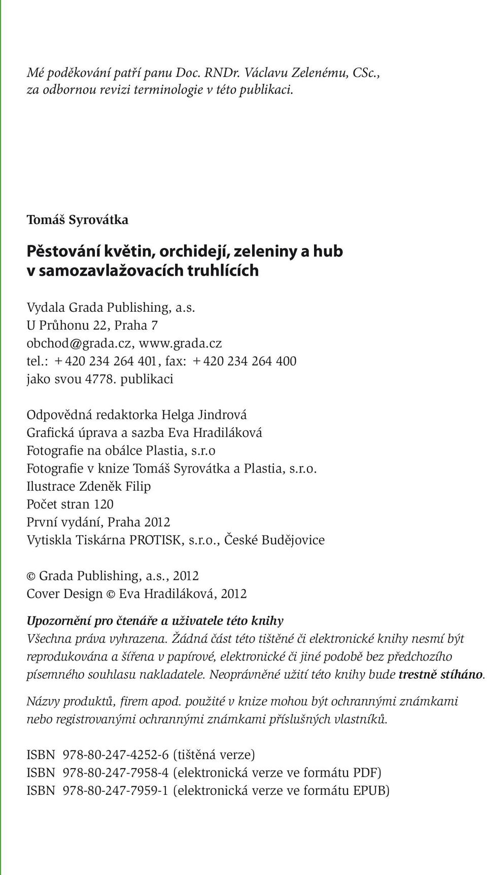 : +420 234 264 401, fax: +420 234 264 400 jako svou 4778. publikaci Odpovědná redaktorka Helga Jindrová Grafická úprava a sazba Eva Hradiláková Fotografie na obálce Plastia, s.r.o Fotografie v knize Tomáš Syrovátka a Plastia, s.