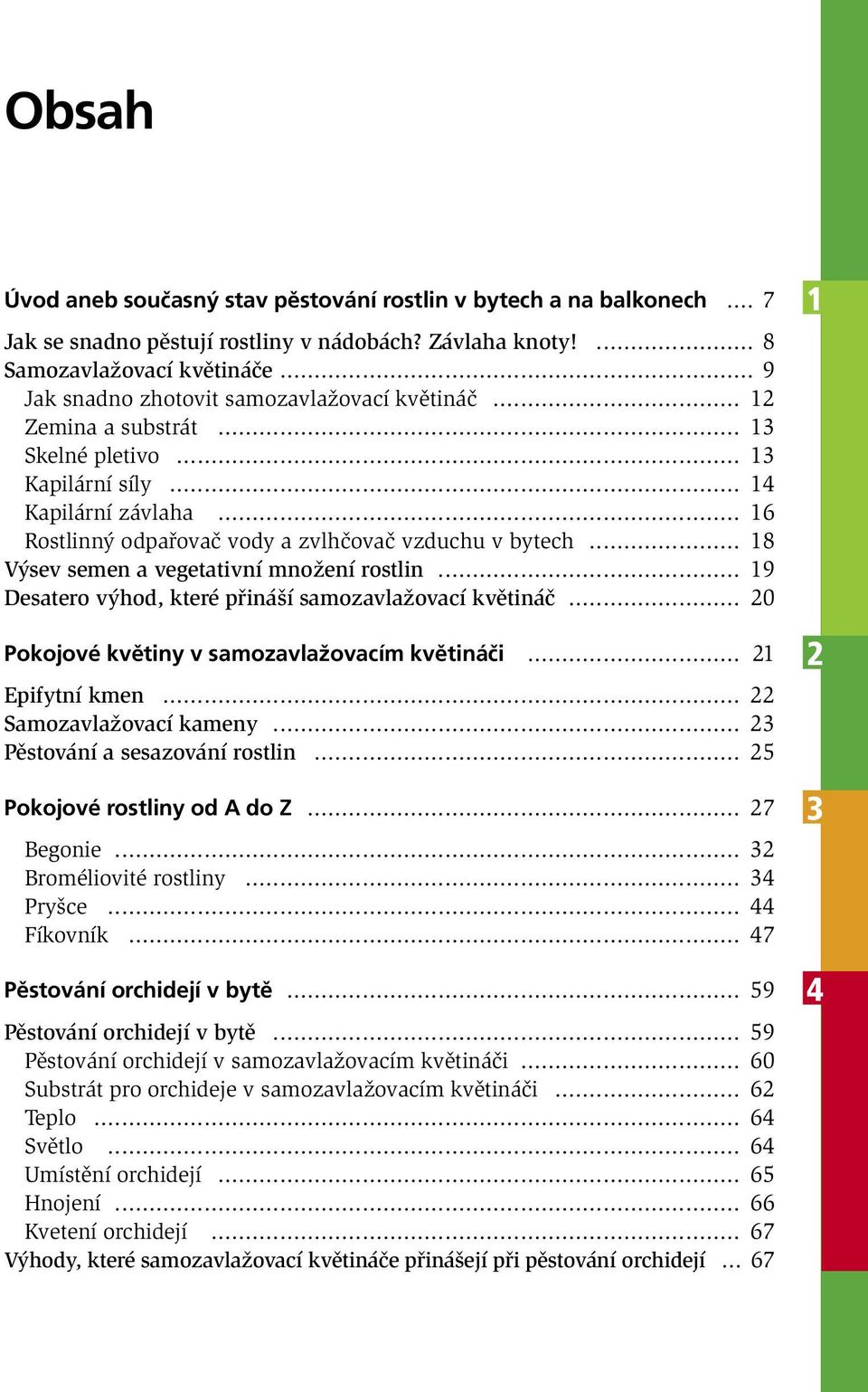 .. 18 Výsev semen a vegetativní množení rostlin... 19 Desatero výhod, které přináší samozavlažovací květináč... 20 Pokojové květiny v samozavlažovacím květináči... 21 Epifytní kmen.