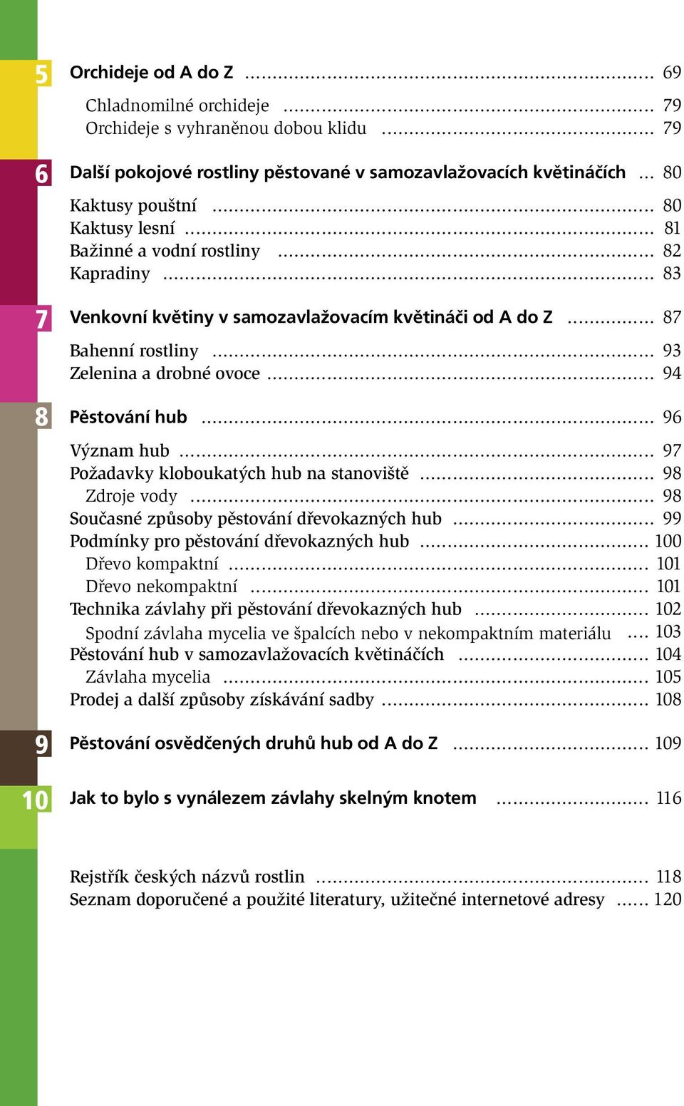 .. 96 Význam hub... 97 Požadavky kloboukatých hub na stanoviště... 98 Zdroje vody... 98 Současné způsoby pěstování dřevokazných hub... 99 Podmínky pro pěstování dřevokazných hub... 100 Dřevo kompaktní.