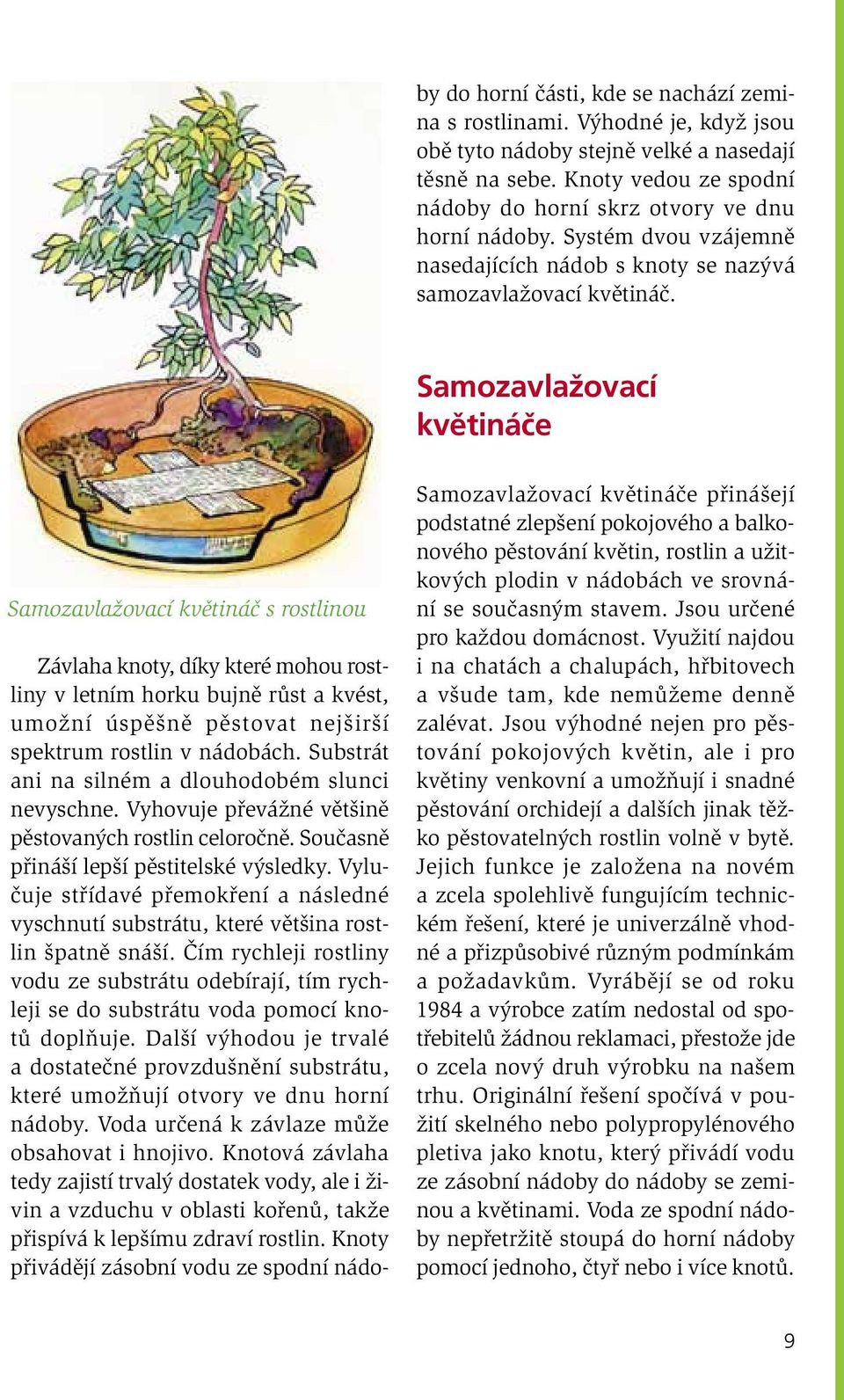 Samozavlažovací květináče Samozavlažovací květináč s rostlinou Závlaha knoty, díky které mohou rostliny v letním horku bujně růst a kvést, umožní úspěšně pěstovat nejširší spektrum rostlin v nádobách.