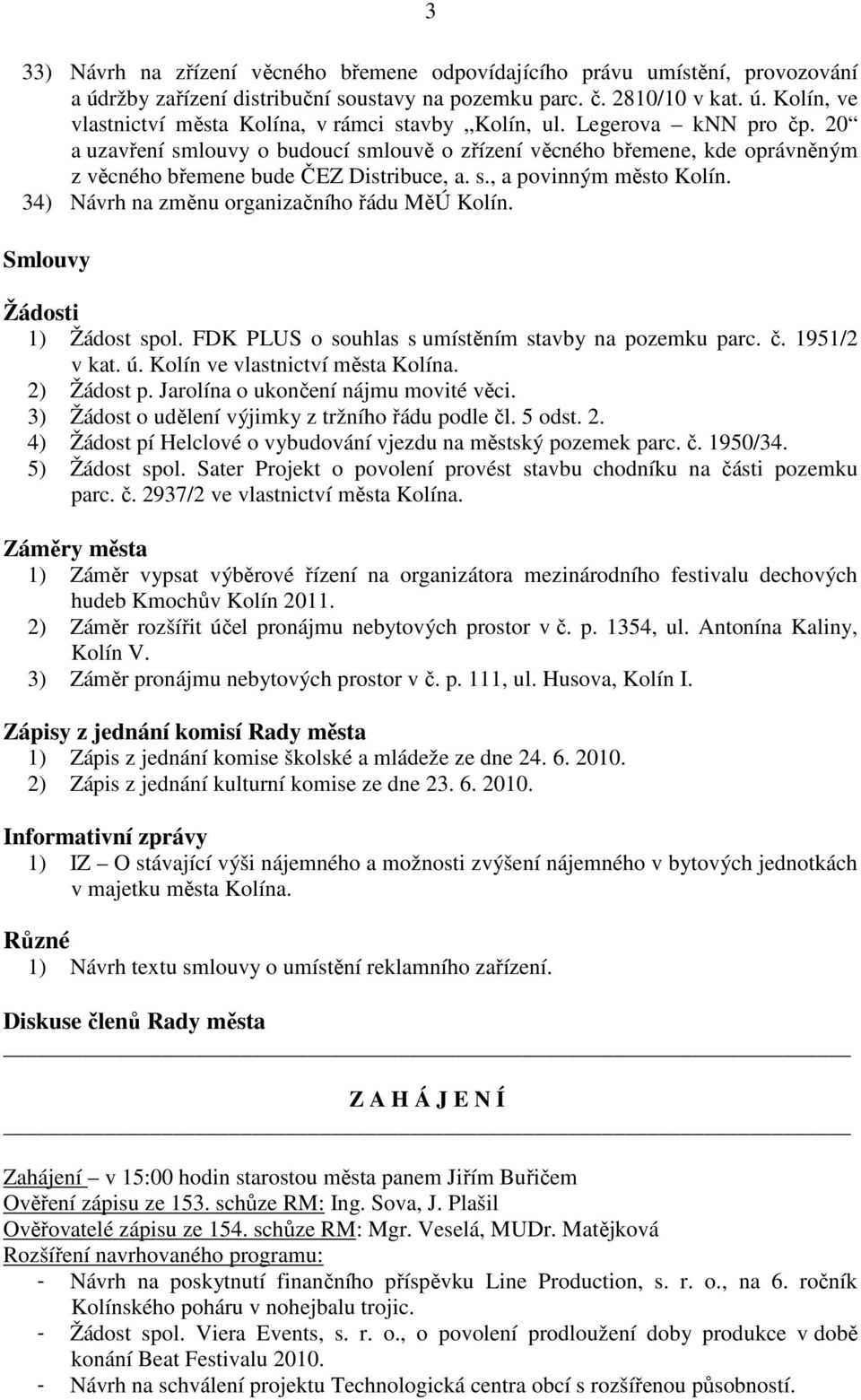 34) Návrh na změnu organizačního řádu MěÚ Kolín. Smlouvy Žádosti 1) Žádost spol. FDK PLUS o souhlas s umístěním stavby na pozemku parc. č. 1951/2 v kat. ú. Kolín ve vlastnictví města Kolína.