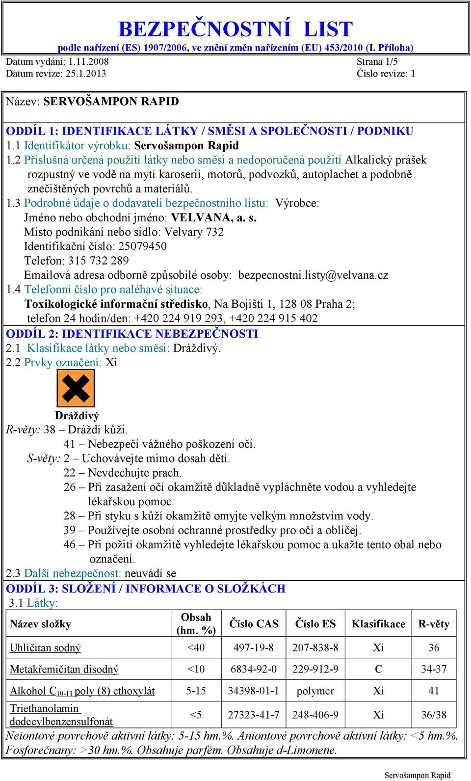 3 Podrobné údaje o dodavateli bezpečnostního listu: Výrobce: Jméno nebo obchodní jméno: VELVANA, a. s.