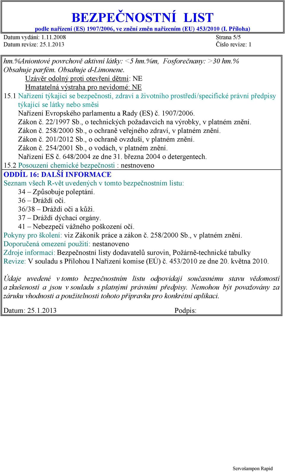 1 Nařízení týkající se bezpečnosti, zdraví a životního prostředí/specifické právní předpisy týkající se látky nebo směsi Nařízení Evropského parlamentu a Rady (ES) č. 1907/2006. Zákon č. 22/1997 Sb.
