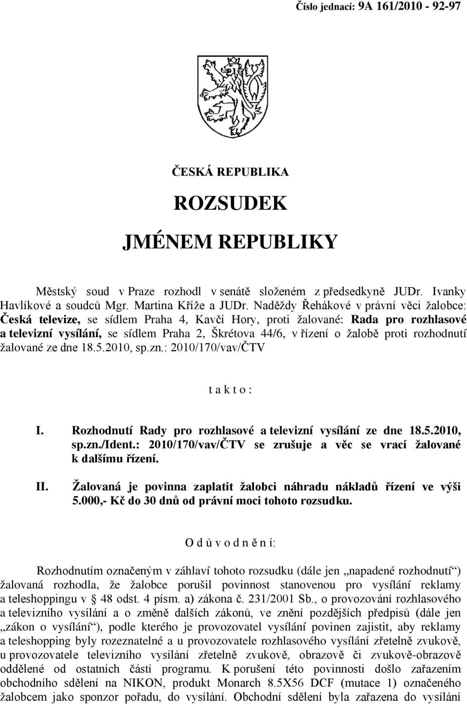 proti rozhodnutí žalované ze dne 18.5.2010, sp.zn.: 2010/170/vav/ČTV t a k t o : I. Rozhodnutí Rady pro rozhlasové a televizní vysílání ze dne 18.5.2010, sp.zn./ident.
