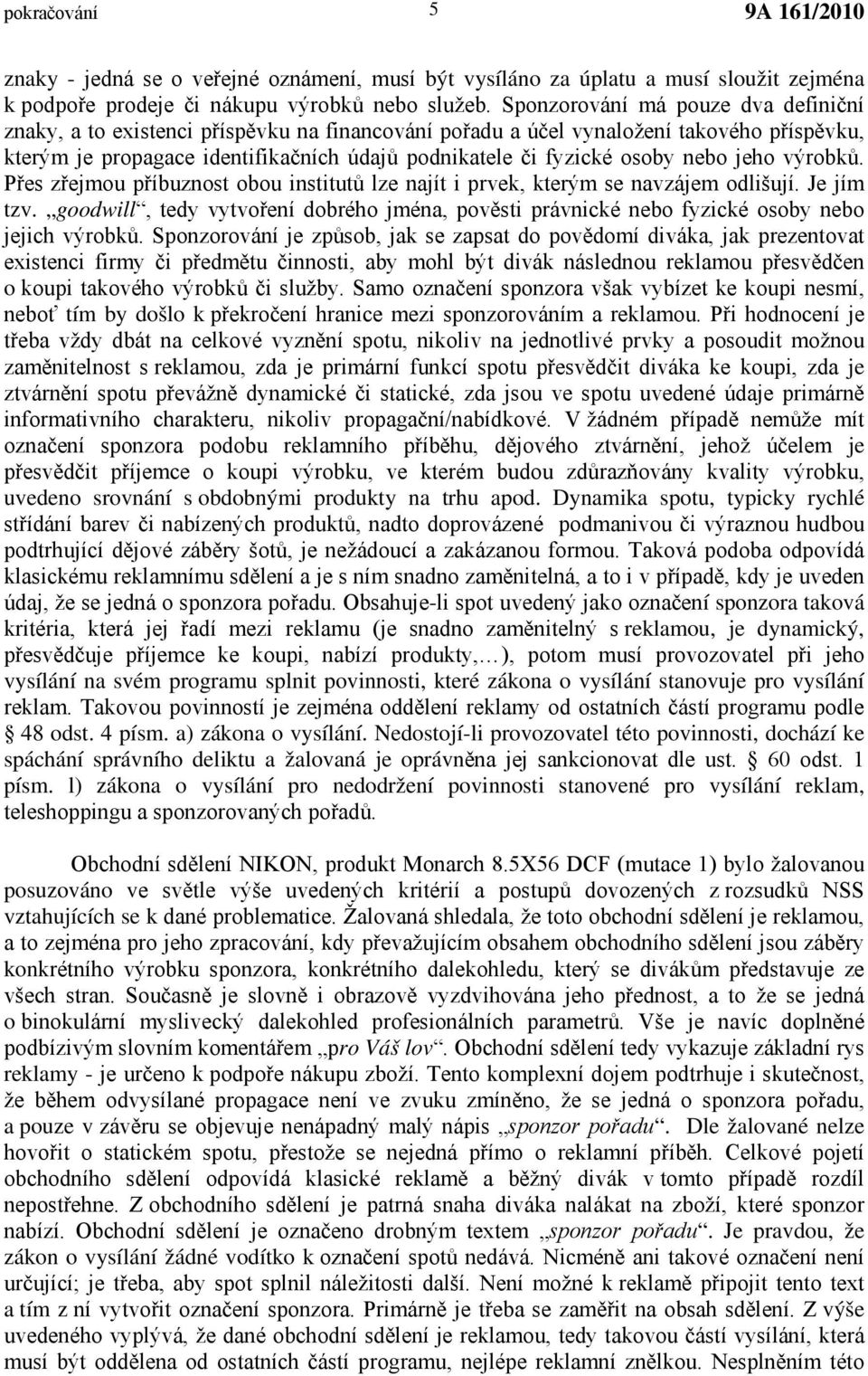nebo jeho výrobků. Přes zřejmou příbuznost obou institutů lze najít i prvek, kterým se navzájem odlišují. Je jím tzv.