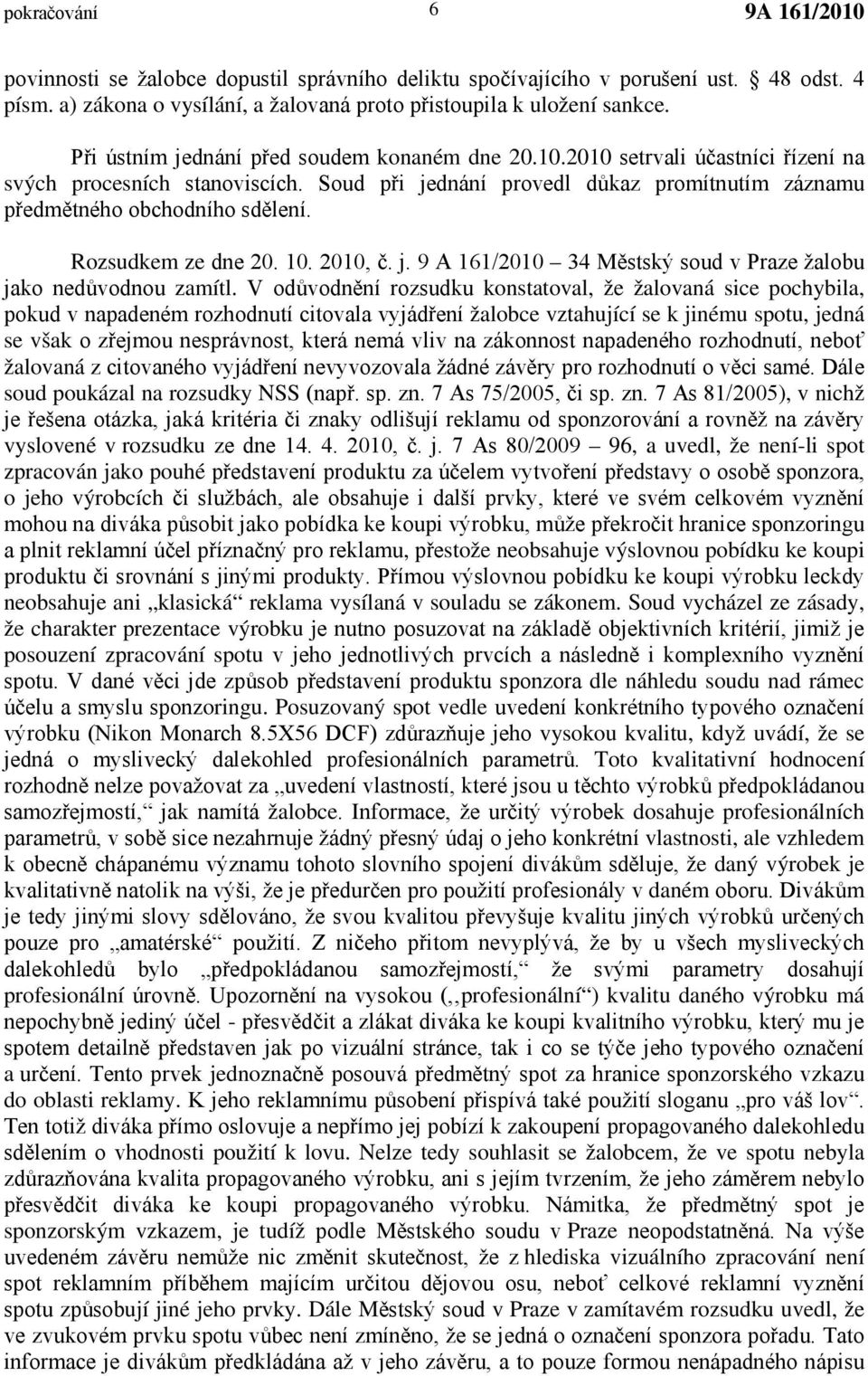 Rozsudkem ze dne 20. 10. 2010, č. j. 9 A 161/2010 34 Městský soud v Praze žalobu jako nedůvodnou zamítl.
