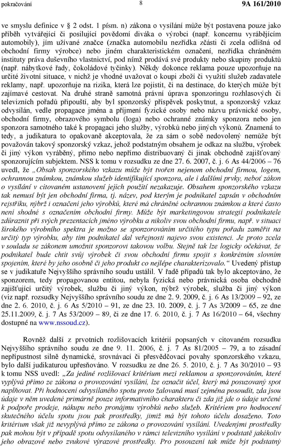 práva duševního vlastnictví, pod nímž prodává své produkty nebo skupiny produktů (např. nábytkové řady, čokoládové tyčinky).