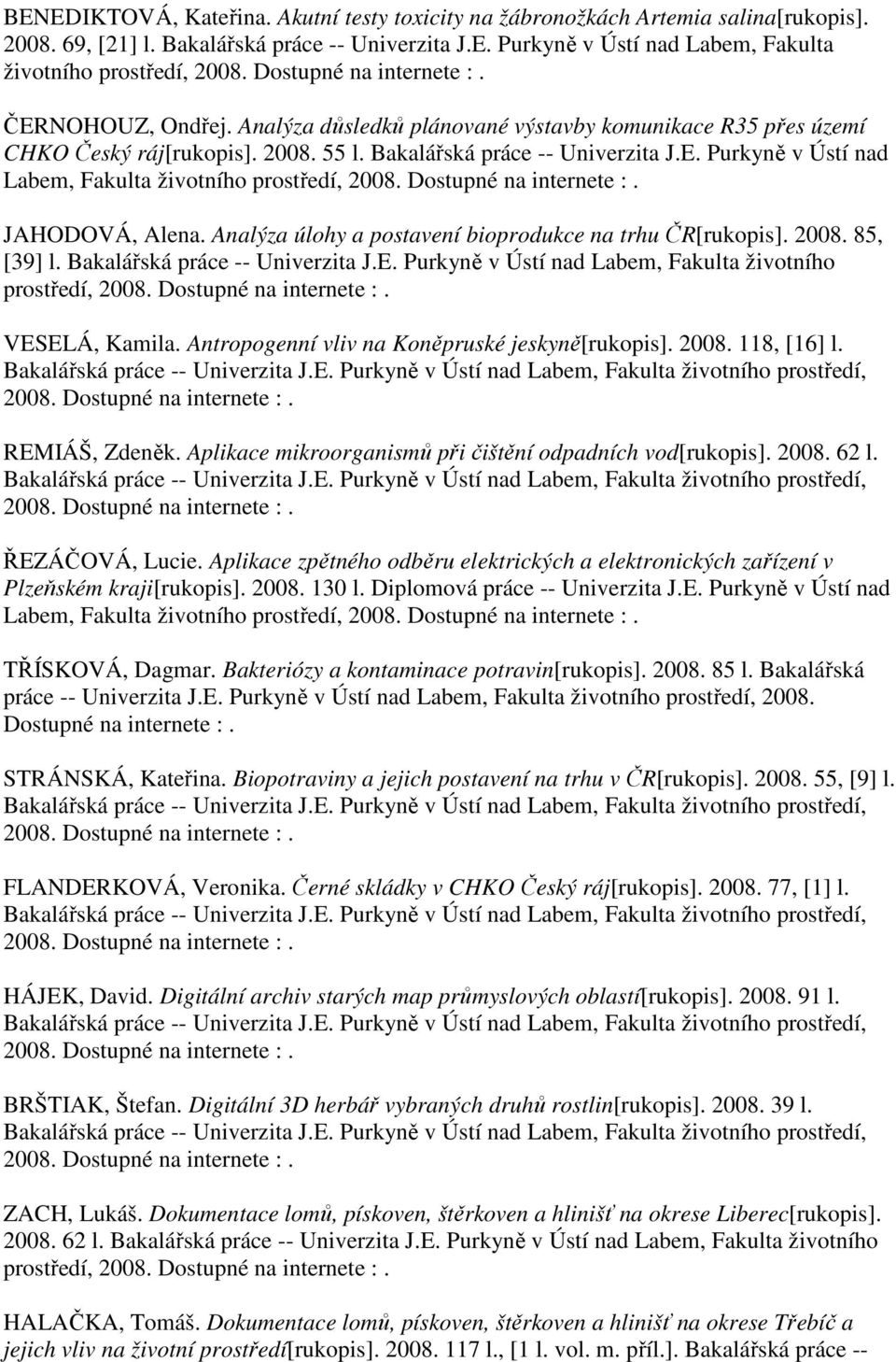 Purkyně v Ústí nad Labem, Fakulta životního prostředí, JAHODOVÁ, Alena. Analýza úlohy a postavení bioprodukce na trhu ČR[rukopis]. 2008. 85, [39] l. Bakalářská práce -- Univerzita J.E.