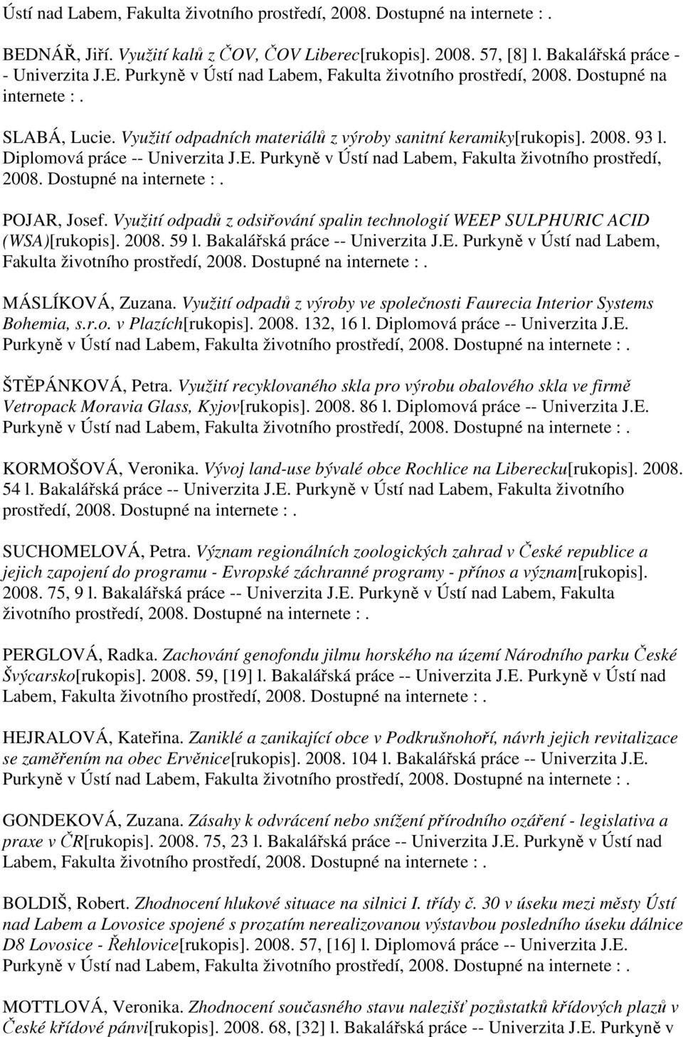 Purkyně v Ústí nad Labem, Fakulta životního prostředí, POJAR, Josef. Využití odpadů z odsiřování spalin technologií WEEP SULPHURIC ACID (WSA)[rukopis]. 2008. 59 l. Bakalářská práce -- Univerzita J.E. Purkyně v Ústí nad Labem, Fakulta životního prostředí, MÁSLÍKOVÁ, Zuzana.