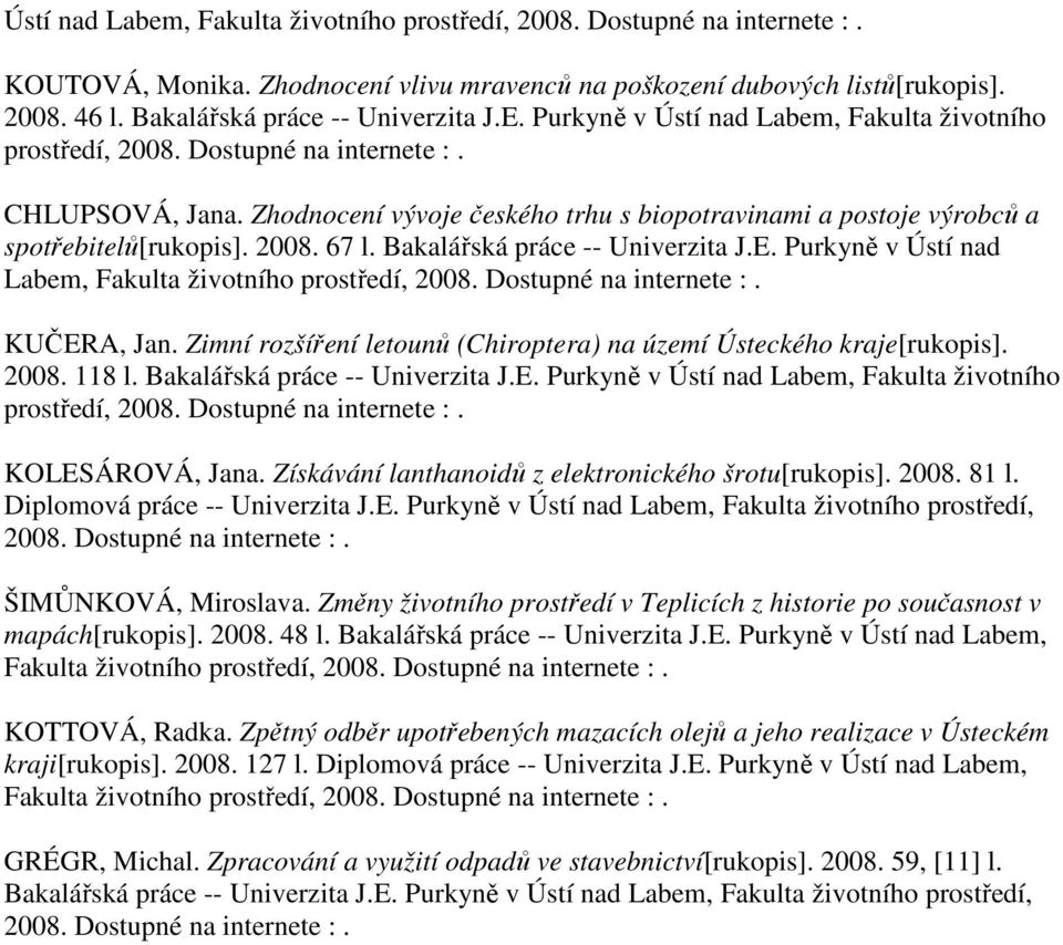 Bakalářská práce -- Univerzita J.E. Purkyně v Ústí nad Labem, Fakulta životního prostředí, KUČERA, Jan. Zimní rozšíření letounů (Chiroptera) na území Ústeckého kraje[rukopis]. 2008. 118 l.