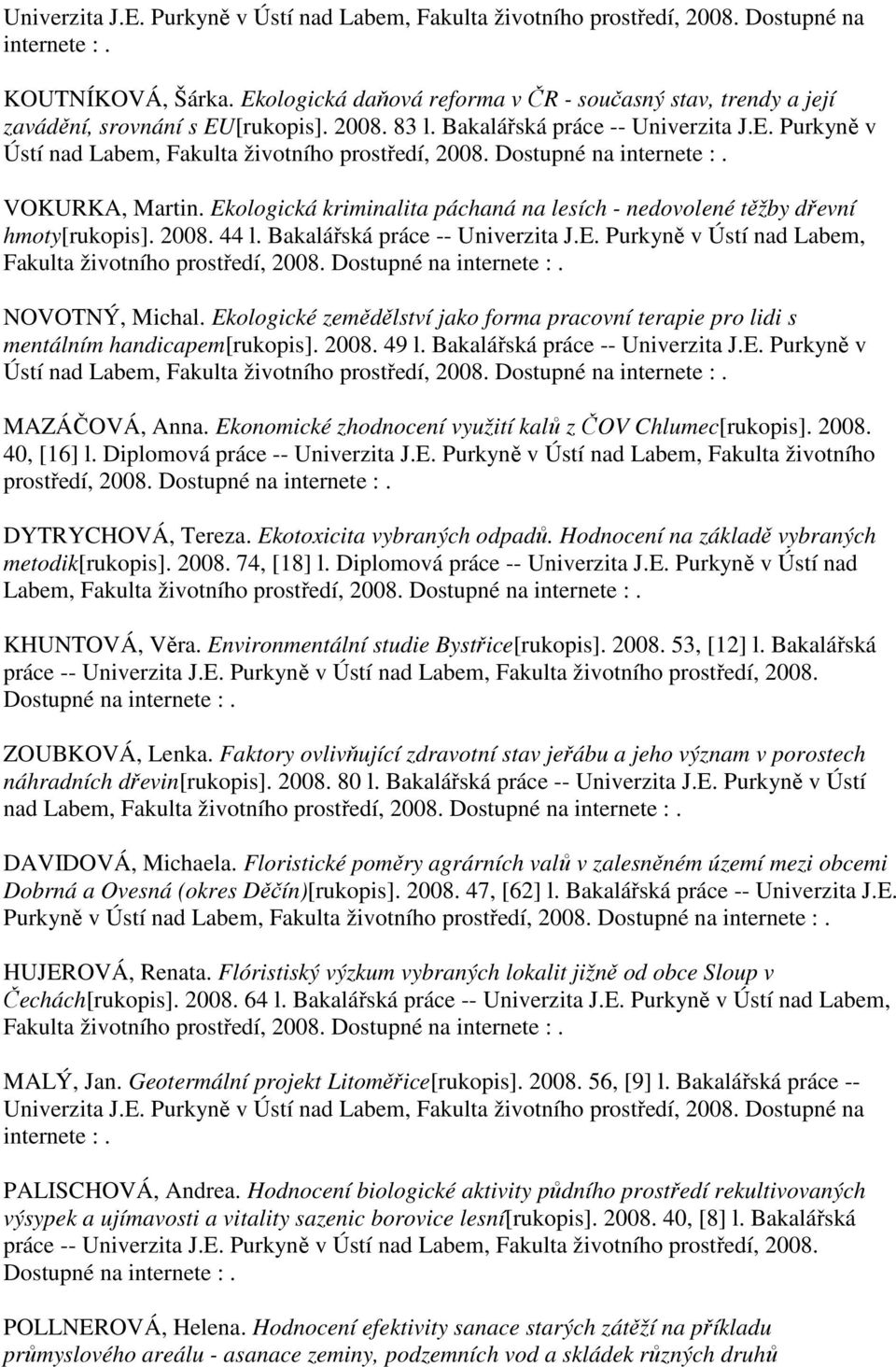 Ekologická kriminalita páchaná na lesích - nedovolené těžby dřevní hmoty[rukopis]. 2008. 44 l. Bakalářská práce -- Univerzita J.E. Purkyně v Ústí nad Labem, Fakulta životního prostředí, NOVOTNÝ, Michal.