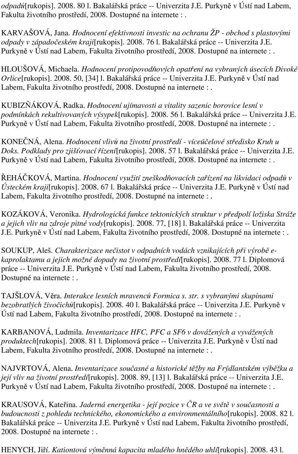 Purkyně v Ústí nad Labem, Fakulta životního prostředí, HLOUŠOVÁ, Michaela. Hodnocení protipovodňových opatření na vybraných úsecích Divoké Orlice[rukopis]. 2008. 50, [34] l.
