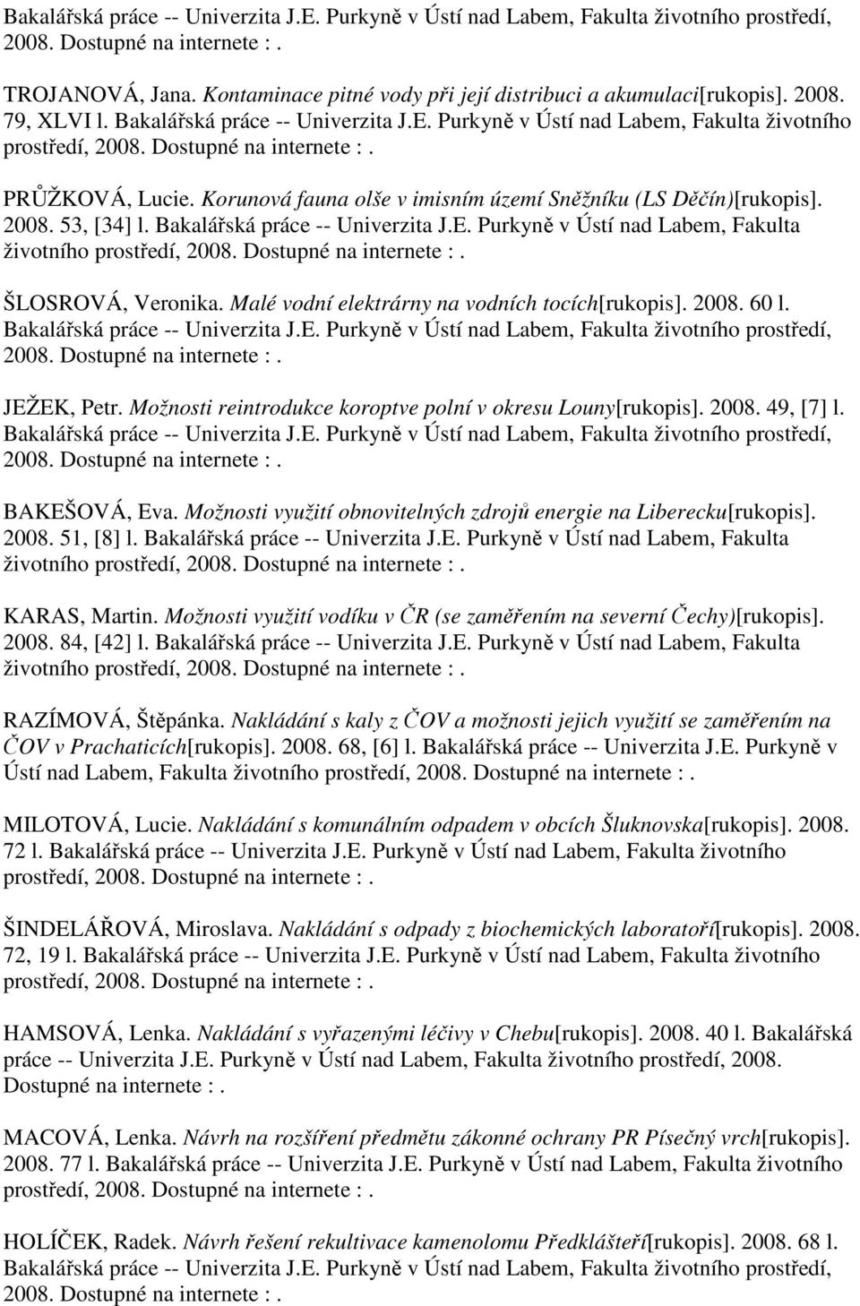 Purkyně v Ústí nad Labem, Fakulta životního prostředí, ŠLOSROVÁ, Veronika. Malé vodní elektrárny na vodních tocích[rukopis]. 2008. 60 l. JEŽEK, Petr.