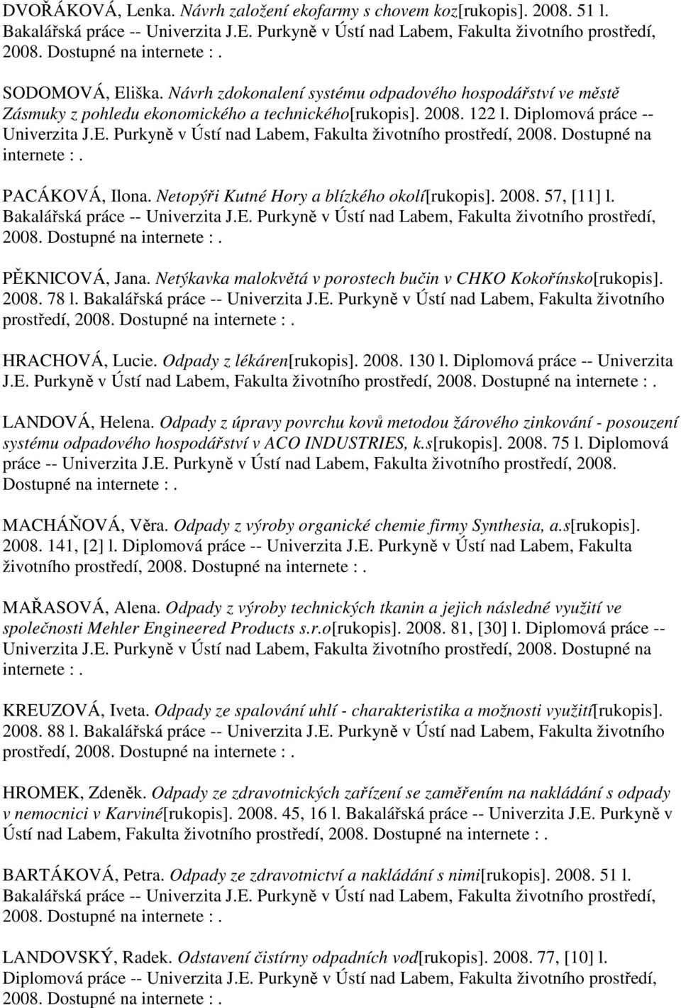Purkyně v Ústí nad Labem, Fakulta životního prostředí, 2008. Dostupné na PACÁKOVÁ, Ilona. Netopýři Kutné Hory a blízkého okolí[rukopis]. 2008. 57, [11] l. PĚKNICOVÁ, Jana.