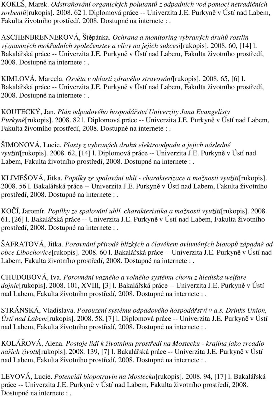2008. 65, [6] l. KOUTECKÝ, Jan. Plán odpadového hospodářství Univerzity Jana Evangelisty Purkyně[rukopis]. 2008. 82 l. Diplomová práce -- Univerzita J.E. Purkyně v Ústí nad Labem, Fakulta životního prostředí, ŠIMONOVÁ, Lucie.