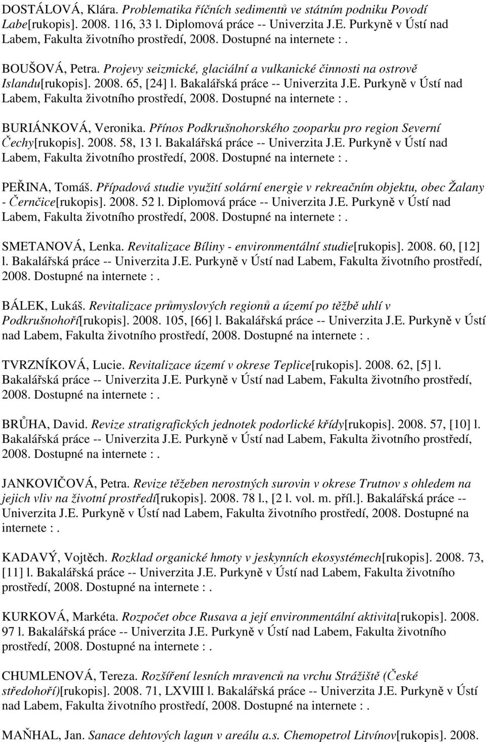 Bakalářská práce -- Univerzita J.E. Purkyně v Ústí nad Labem, Fakulta životního prostředí, BURIÁNKOVÁ, Veronika. Přínos Podkrušnohorského zooparku pro region Severní Čechy[rukopis]. 2008. 58, 13 l.