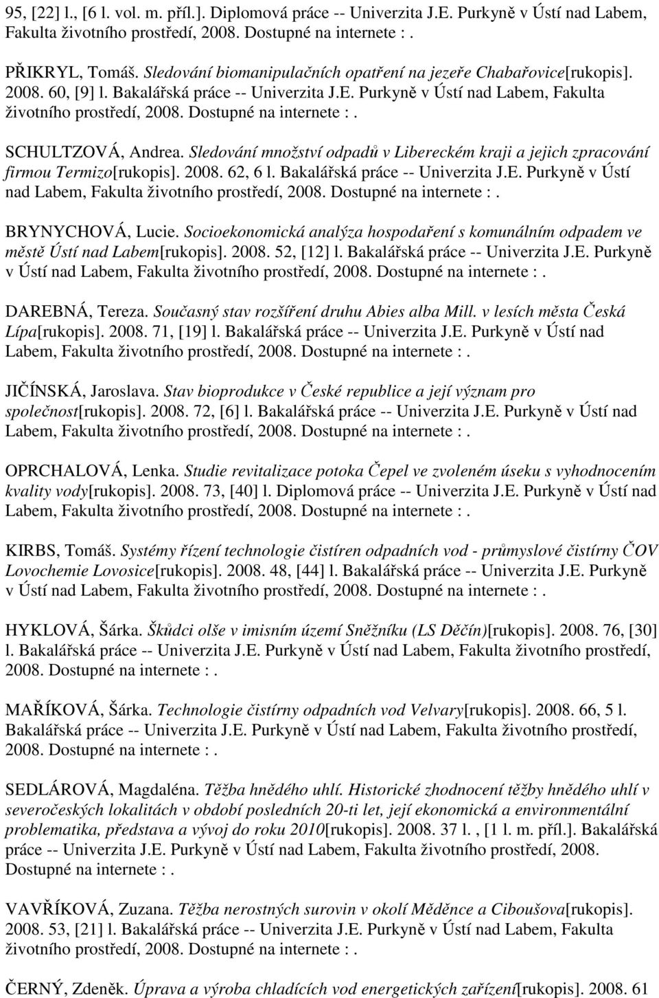 Sledování množství odpadů v Libereckém kraji a jejich zpracování firmou Termizo[rukopis]. 2008. 62, 6 l. Bakalářská práce -- Univerzita J.E.