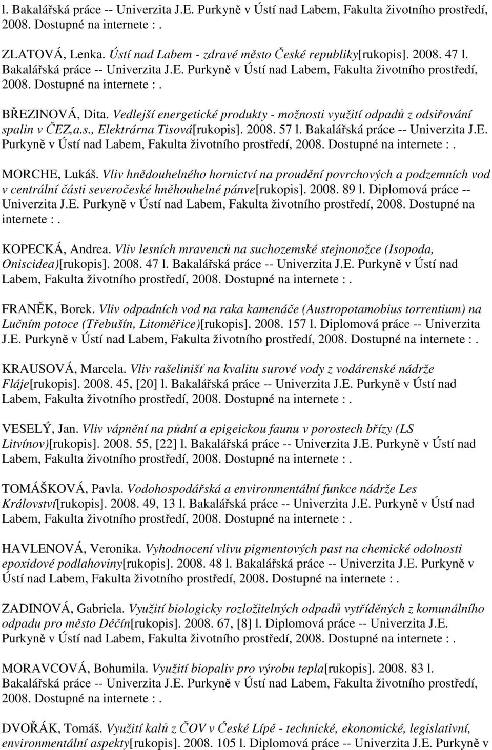 Vliv hnědouhelného hornictví na proudění povrchových a podzemních vod v centrální části severočeské hněhouhelné pánve[rukopis]. 2008. 89 l. Diplomová práce -- Univerzita J.E.